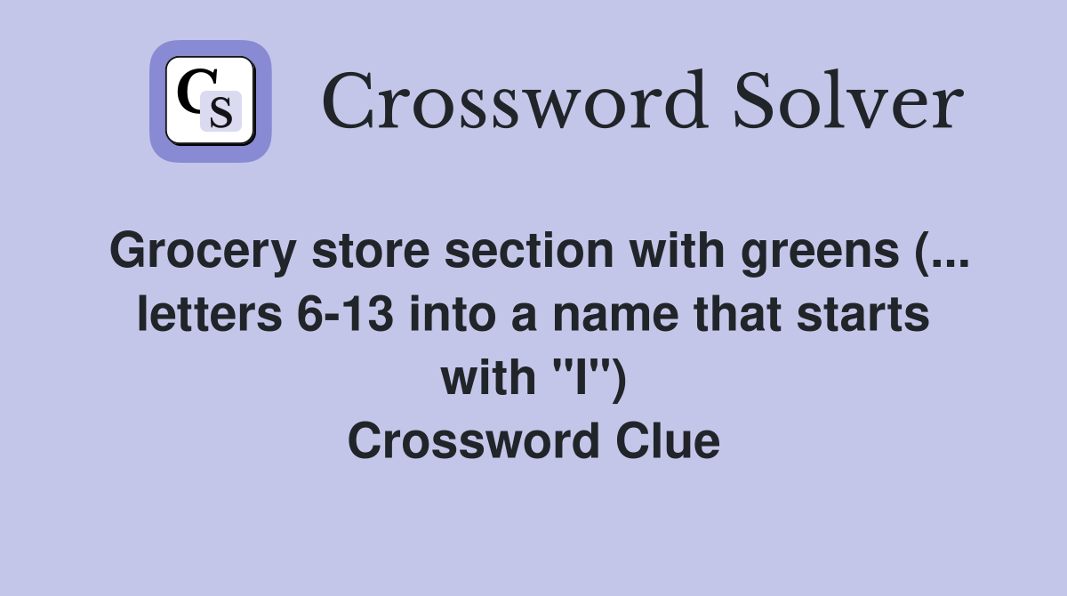 Grocery store section with greens (... letters 6-13 into a name that starts with "I") Crossword Clue