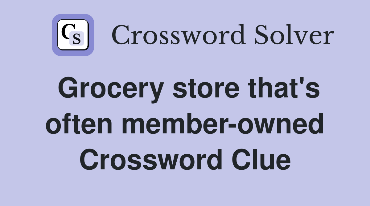 Grocery store that's often member-owned Crossword Clue