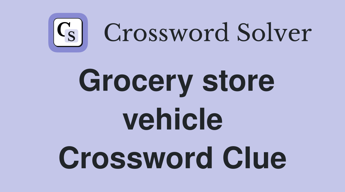 Grocery store vehicle Crossword Clue