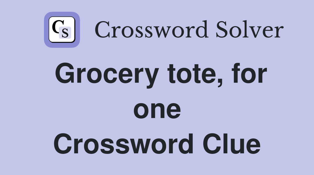 Grocery tote, for one Crossword Clue