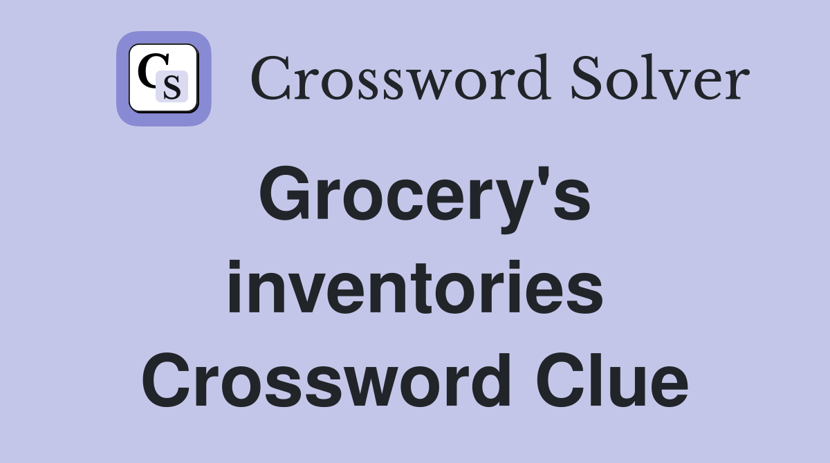 Grocery's inventories Crossword Clue