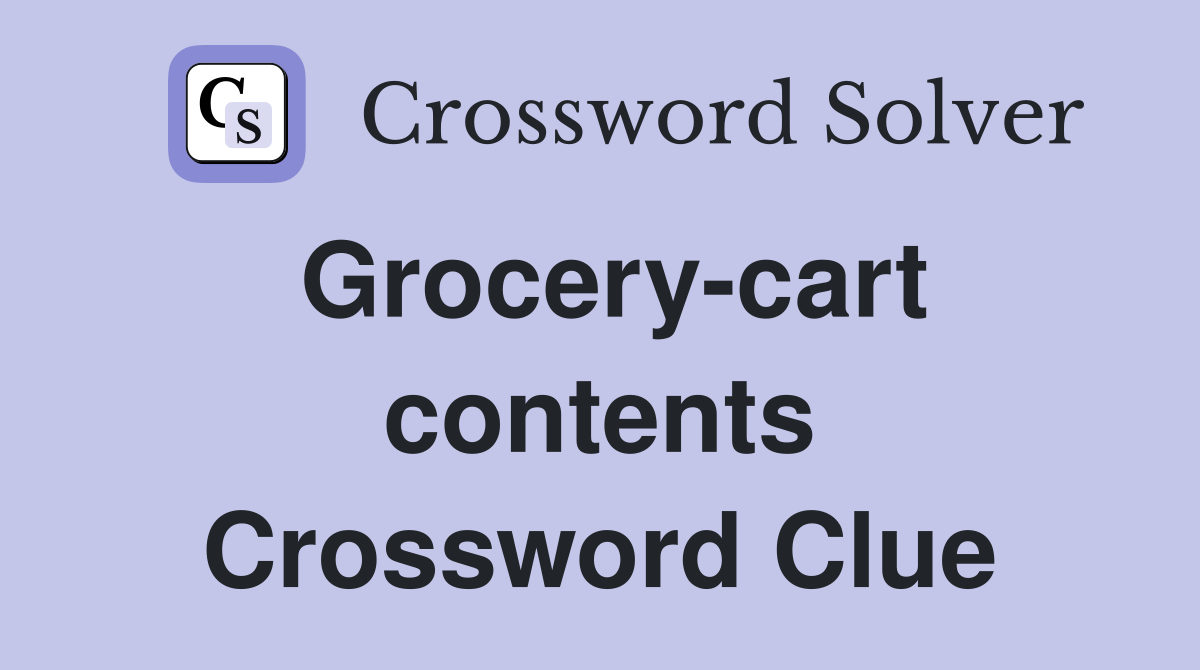 Grocery-cart contents Crossword Clue
