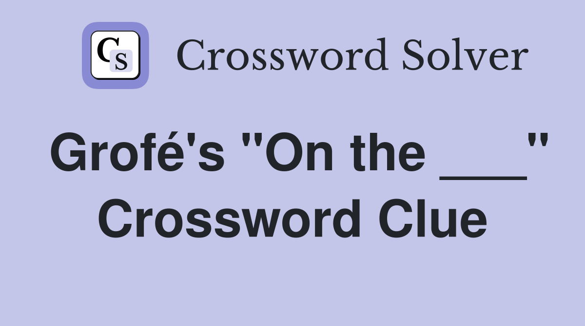 Grofé's "On the ___" Crossword Clue