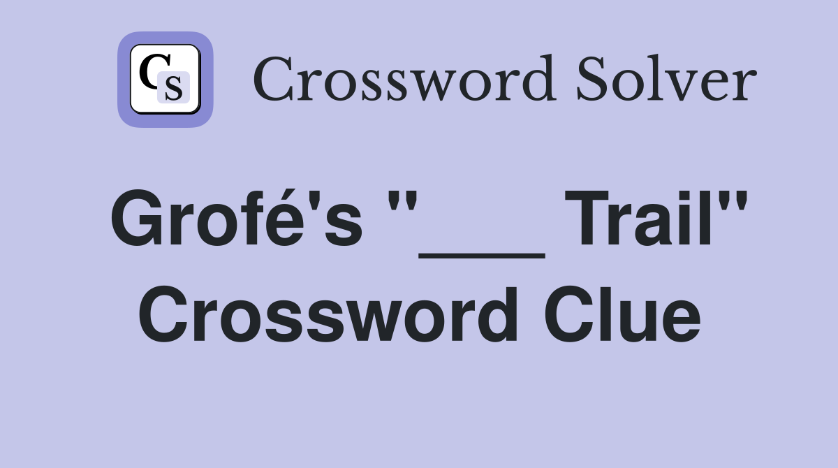 Grofé's "___ Trail" Crossword Clue