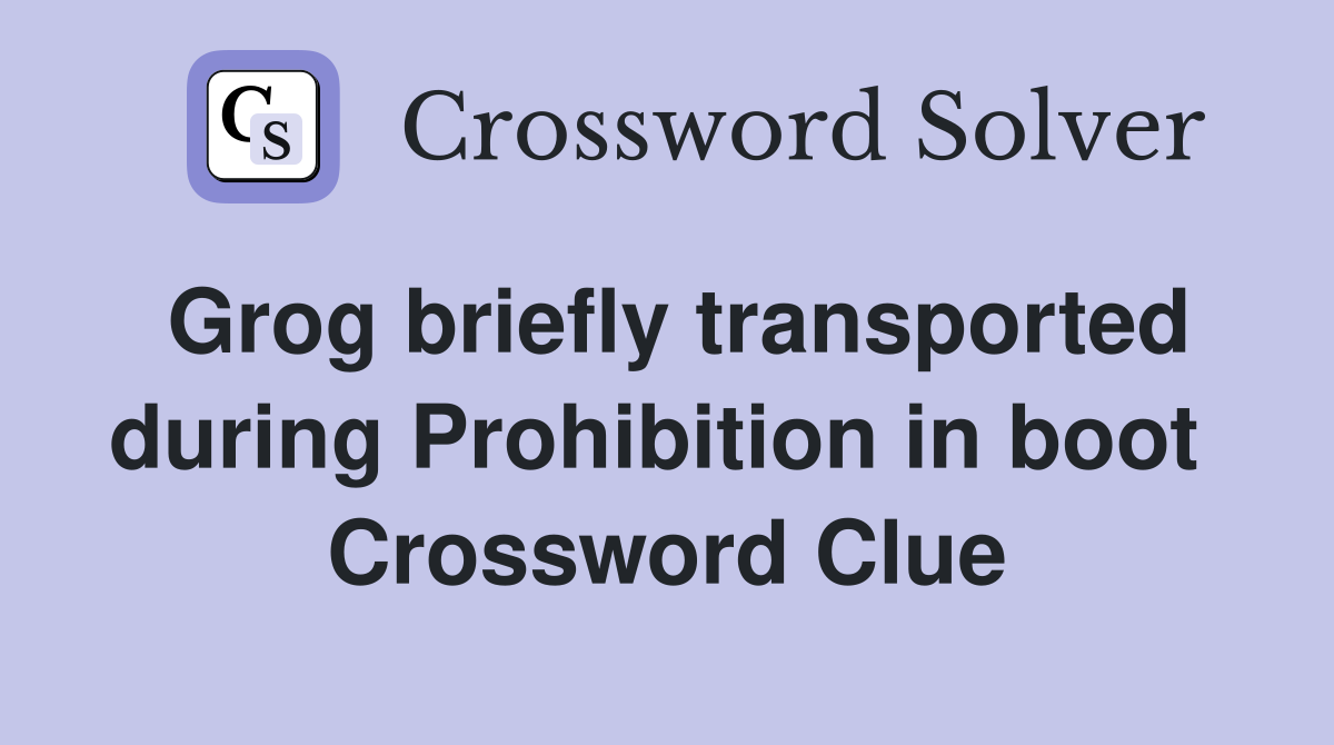 Grog briefly transported during Prohibition in boot  Crossword Clue