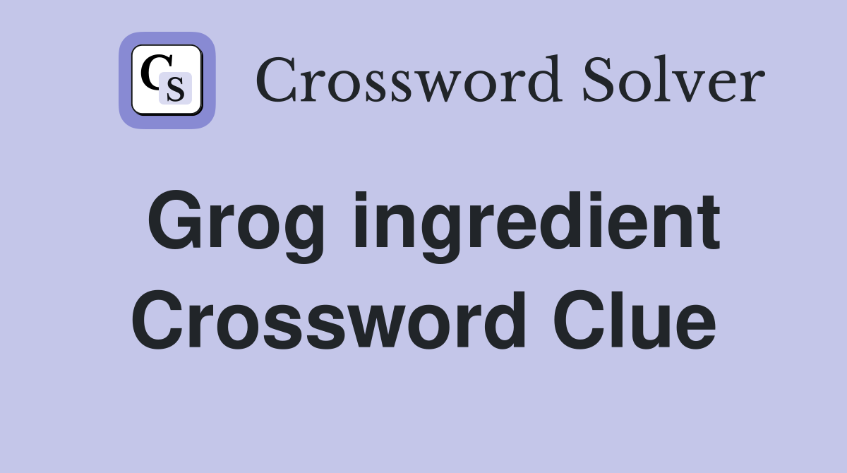 Grog ingredient Crossword Clue