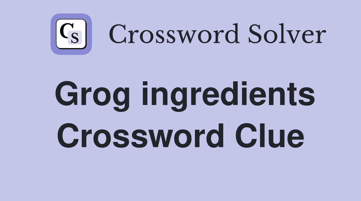 Grog ingredients Crossword Clue