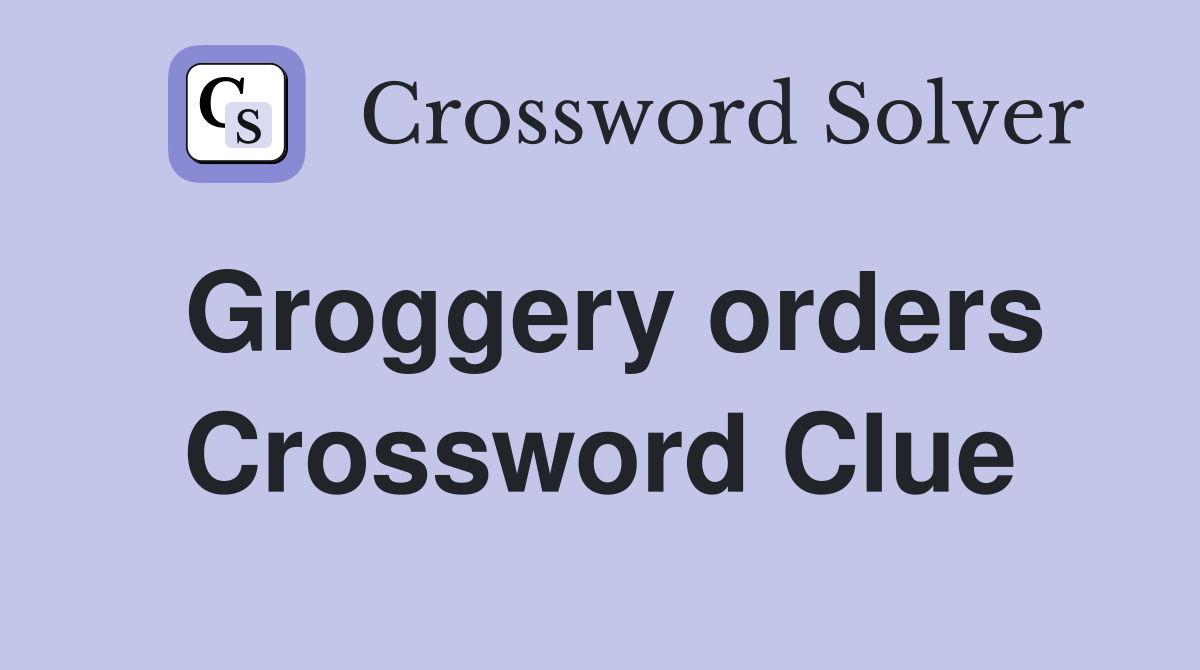 Groggery orders Crossword Clue