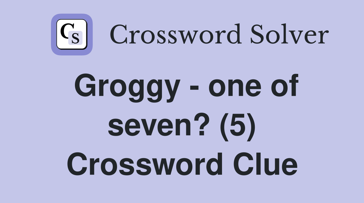 Groggy - one of seven? (5) Crossword Clue