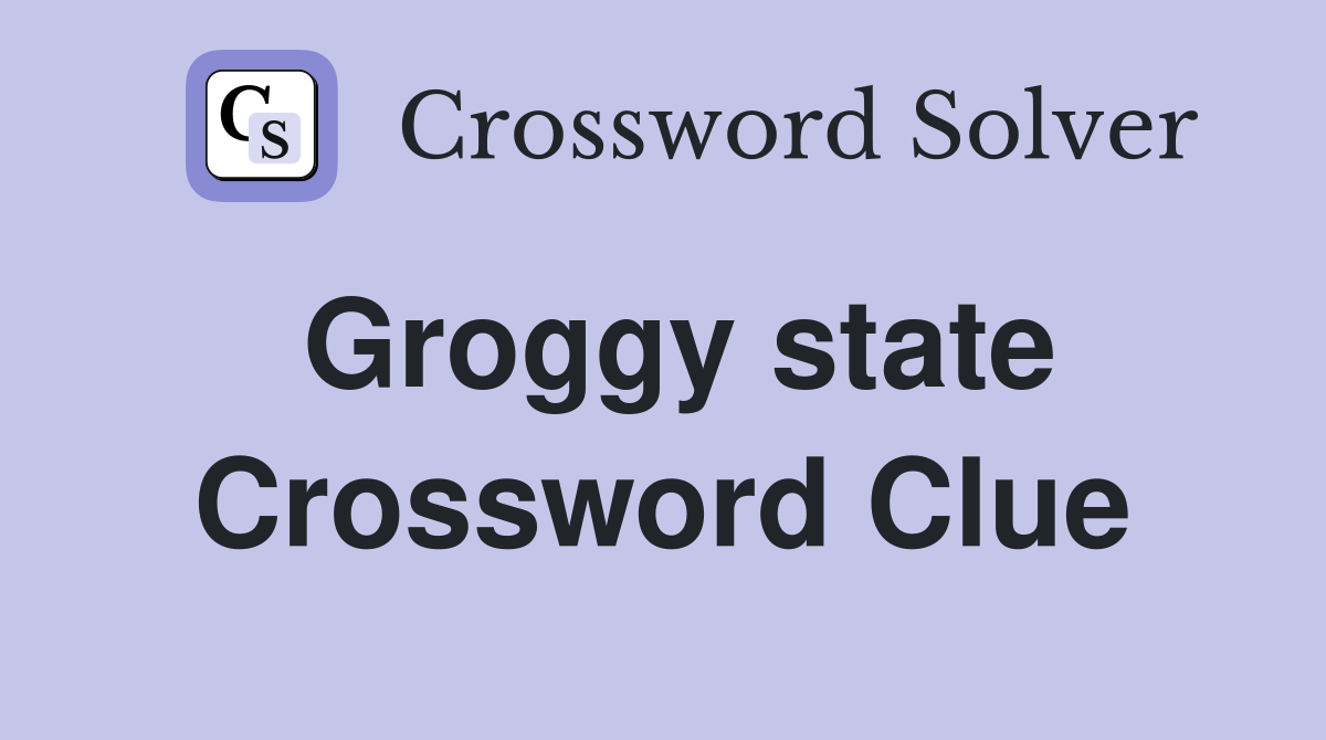Groggy state Crossword Clue Answers Crossword Solver