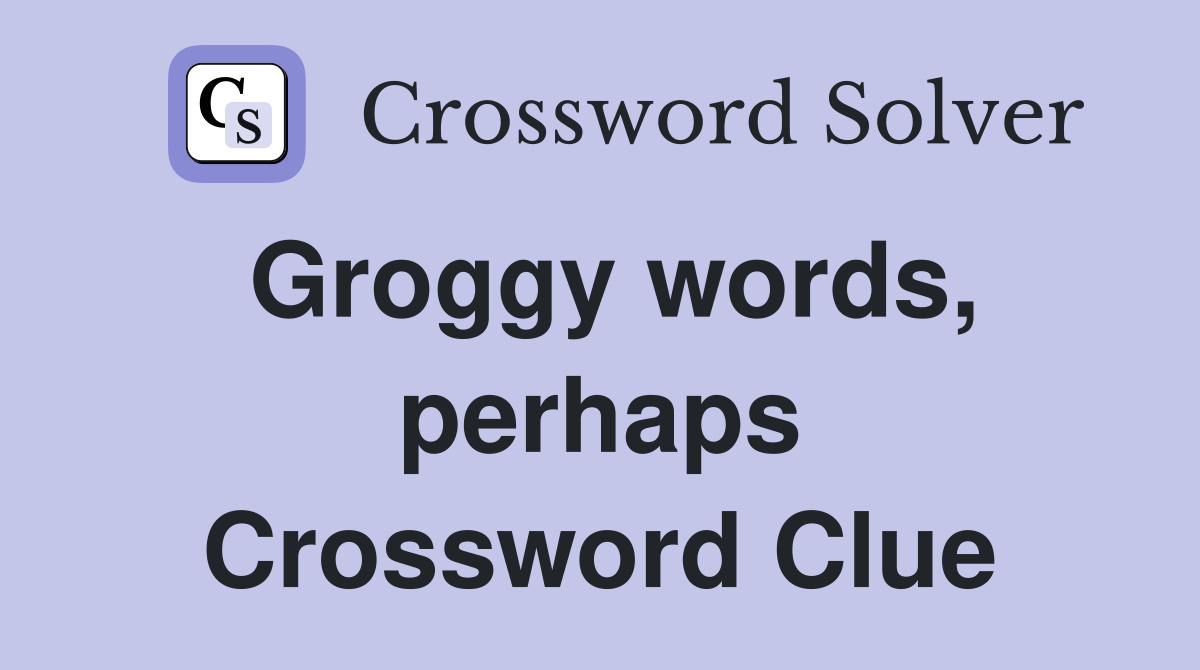 Groggy words, perhaps Crossword Clue