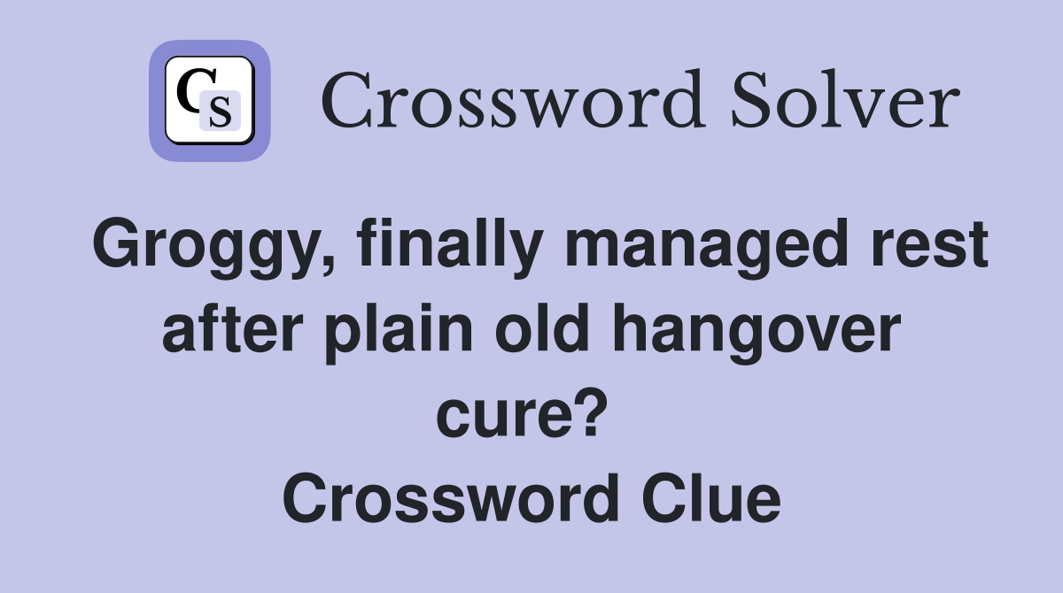 Groggy, finally managed rest after plain old hangover cure?  Crossword Clue