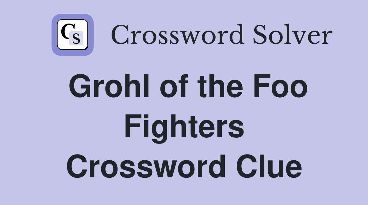 Grohl of the Foo Fighters Crossword Clue