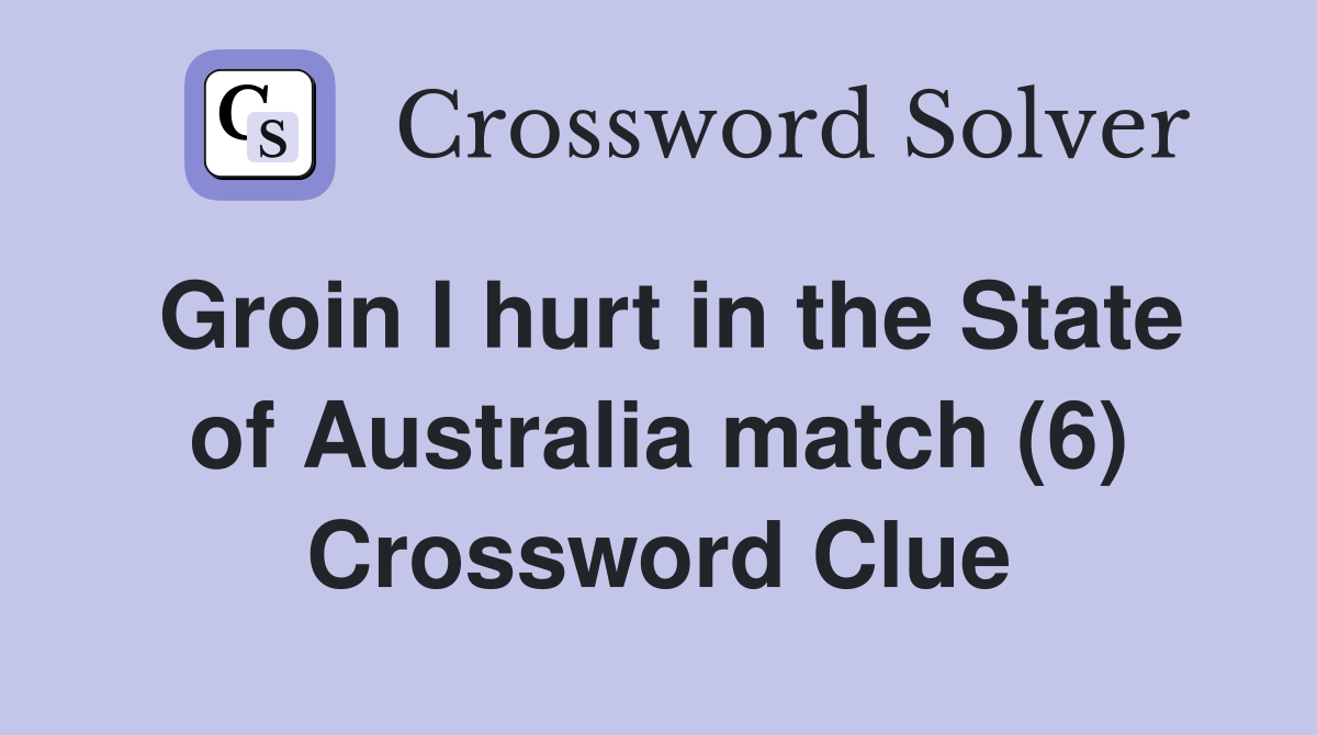 Groin I hurt in the State of Australia match (6) Crossword Clue