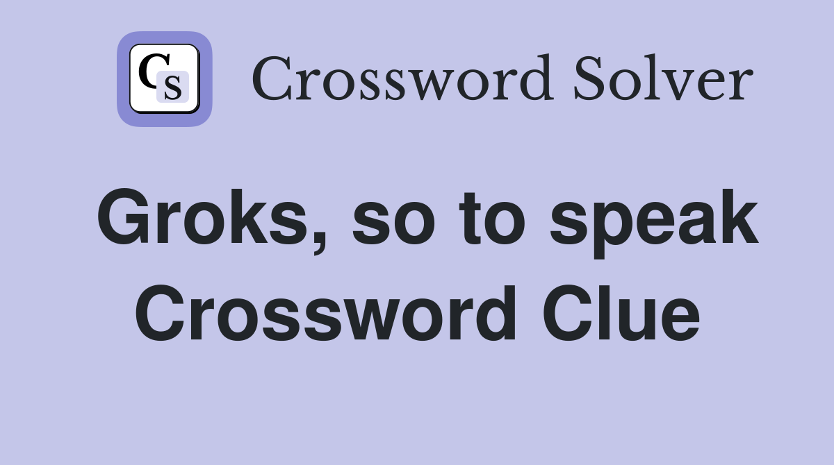 Groks, so to speak Crossword Clue