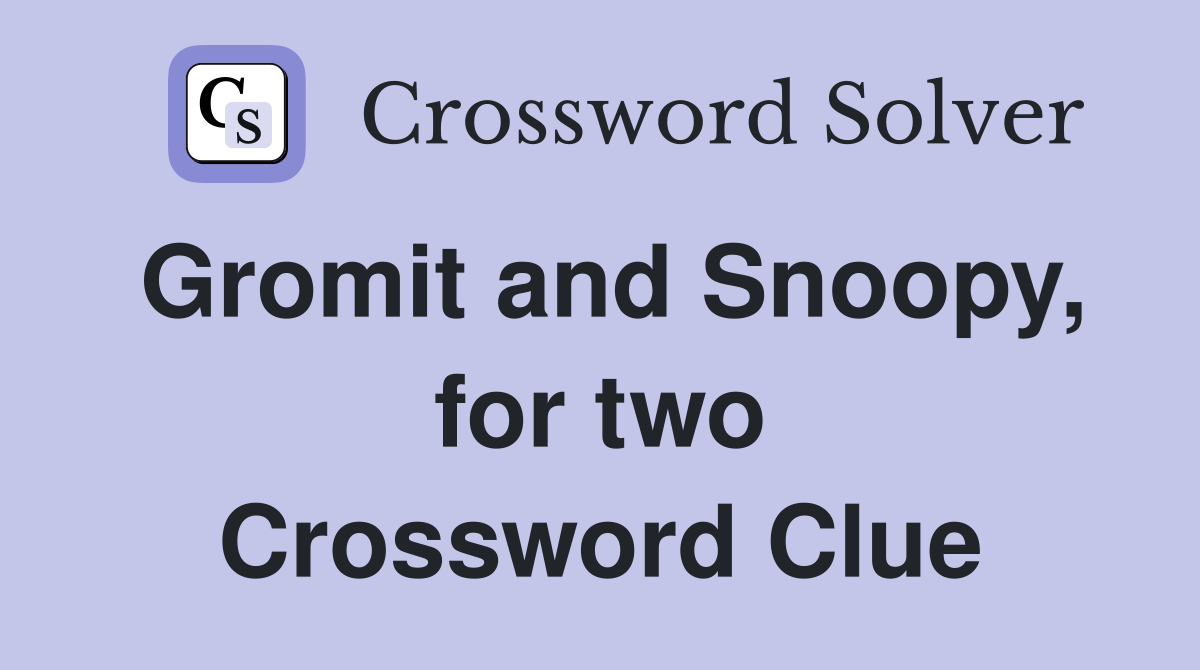 Gromit and Snoopy, for two Crossword Clue