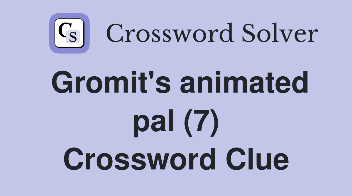 Gromit's animated pal (7) Crossword Clue
