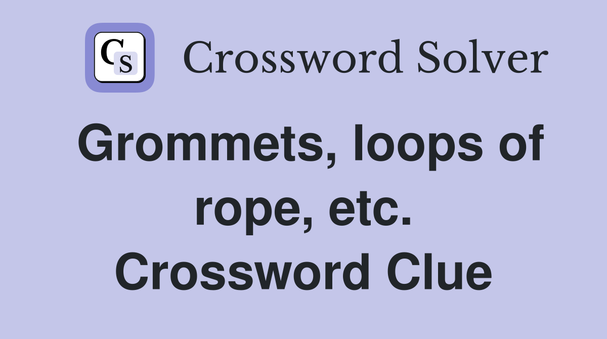 Grommets, loops of rope, etc. Crossword Clue