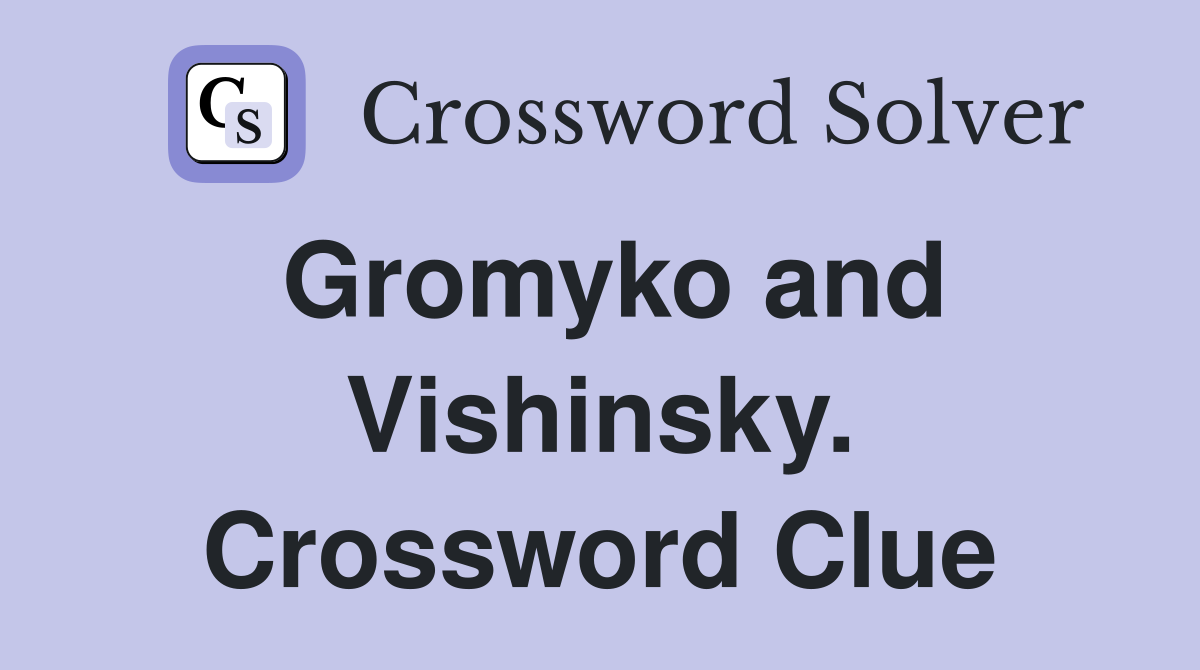 Gromyko and Vishinsky. Crossword Clue