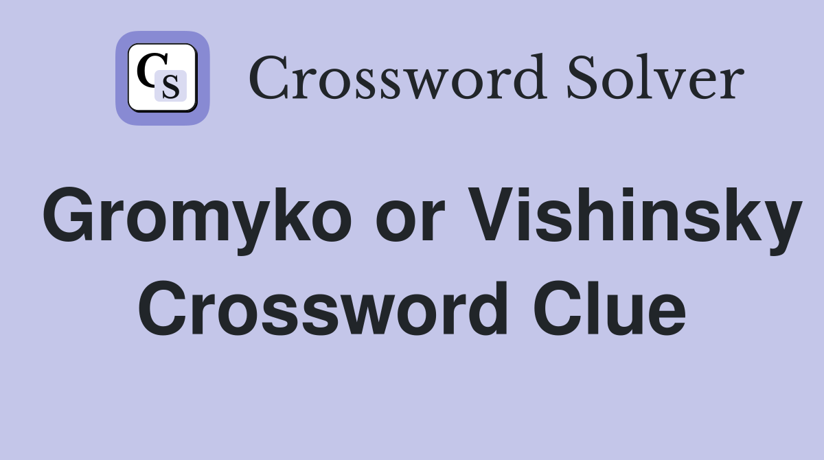 Gromyko or Vishinsky Crossword Clue