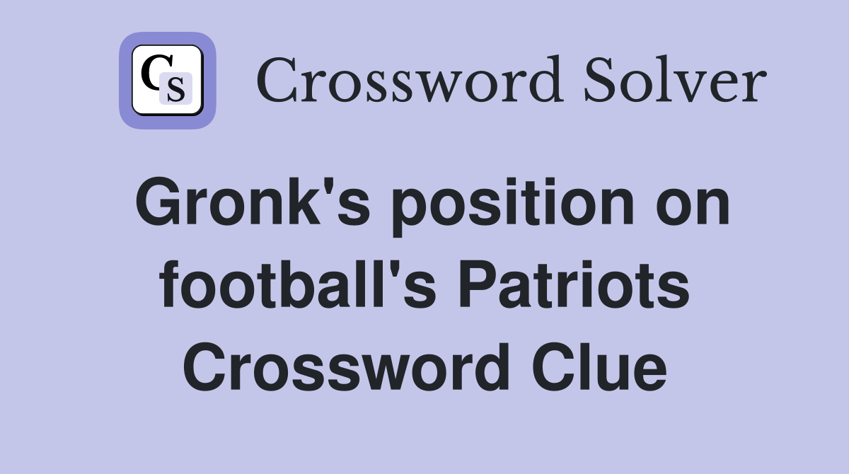 Gronk's position on football's Patriots Crossword Clue