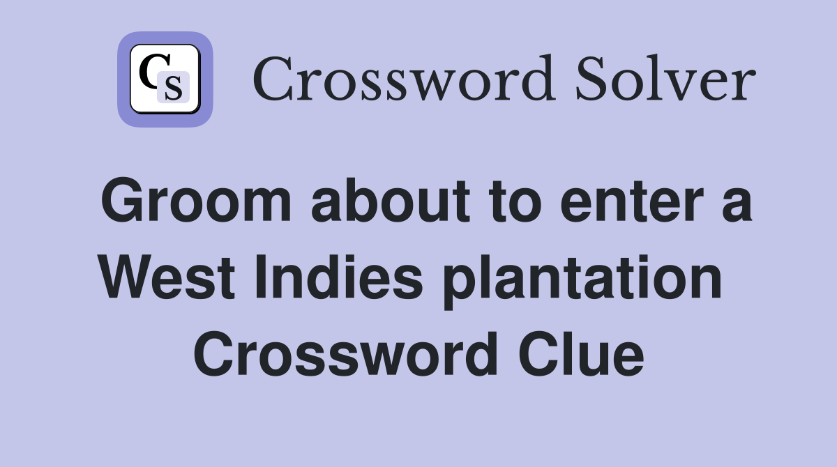 Groom about to enter a West Indies plantation  Crossword Clue