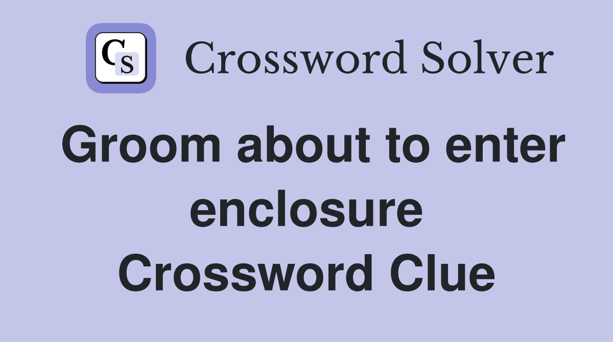 Groom about to enter enclosure Crossword Clue
