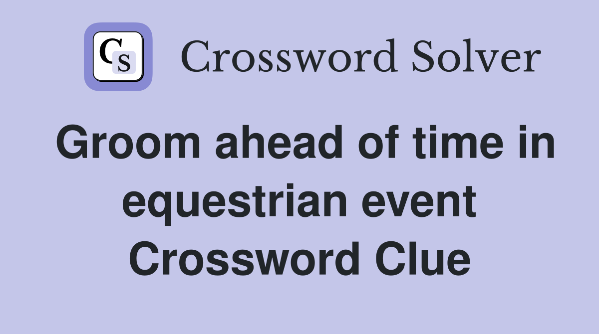 Groom ahead of time in equestrian event Crossword Clue
