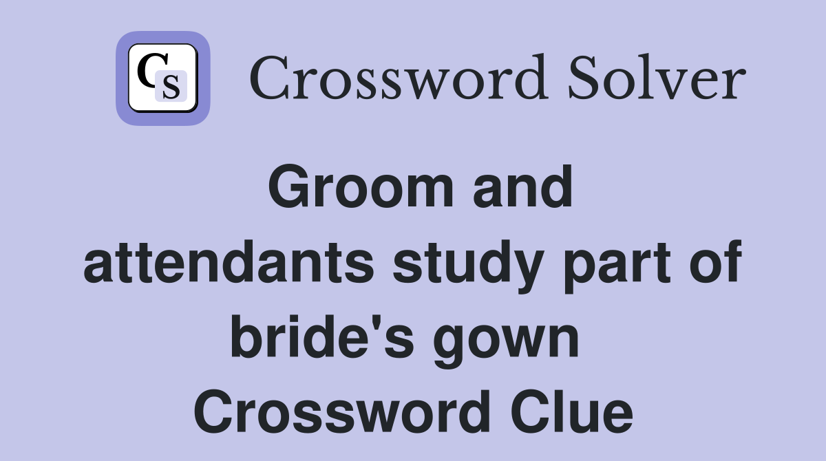 Groom and attendants study part of bride's gown  Crossword Clue