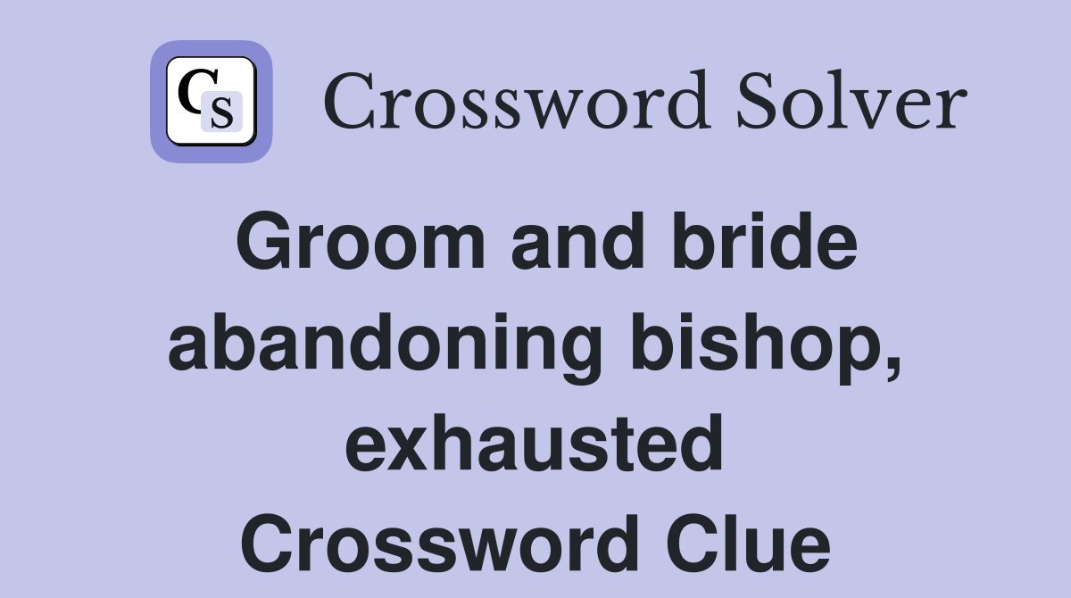 Groom and bride abandoning bishop, exhausted Crossword Clue