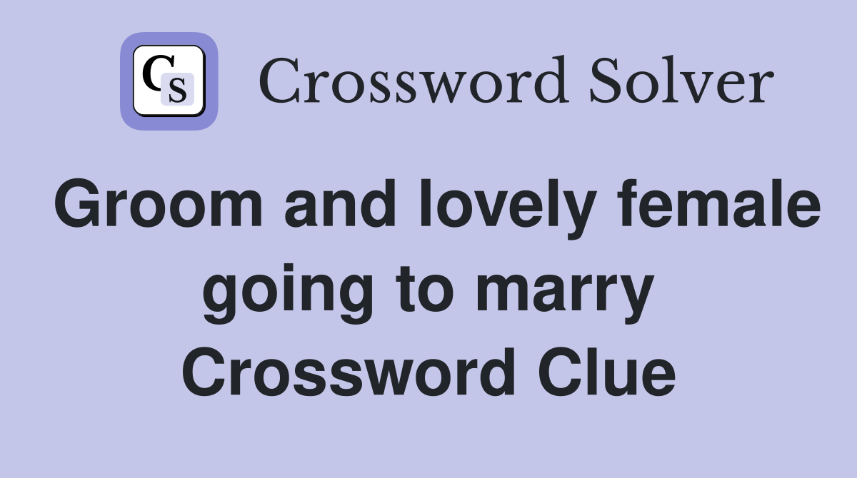 Groom and lovely female going to marry Crossword Clue