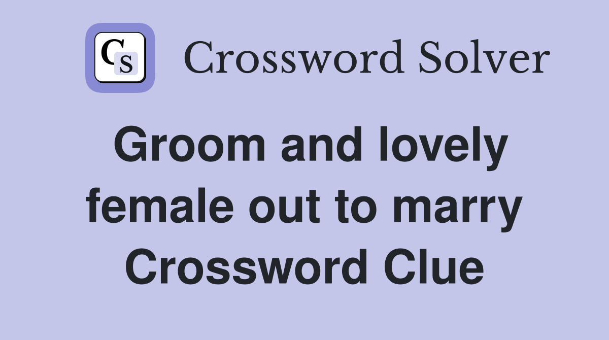 Groom and lovely female out to marry Crossword Clue
