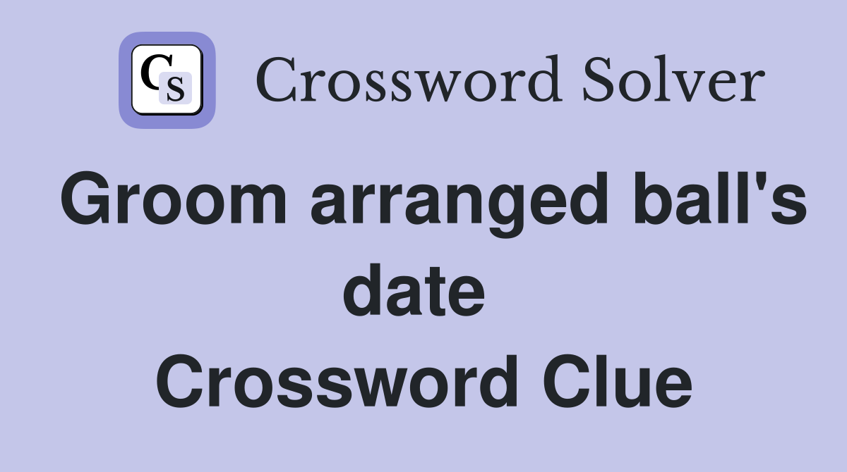 Groom arranged ball's date  Crossword Clue