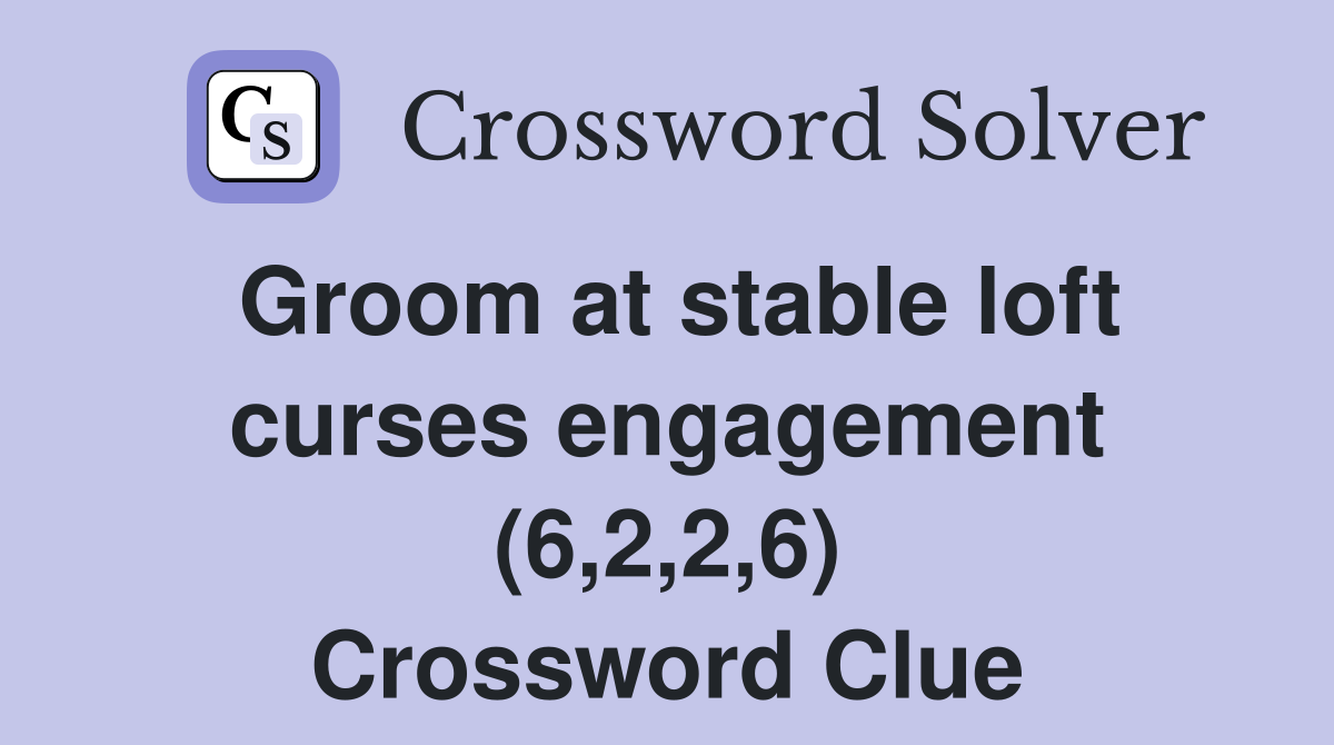Groom at stable loft curses engagement (6,2,2,6) Crossword Clue