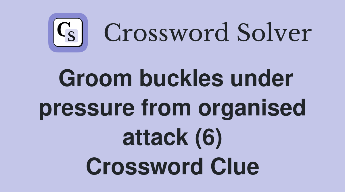 Groom buckles under pressure from organised attack (6) Crossword Clue