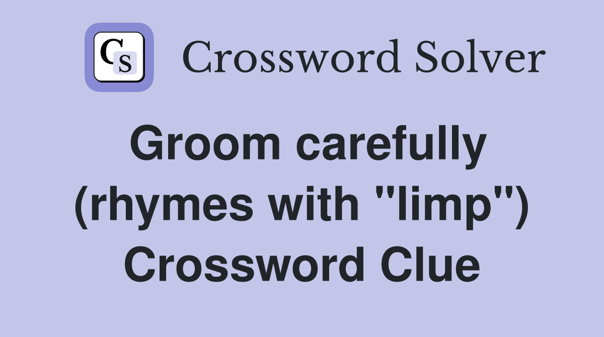 Groom carefully (rhymes with "limp") Crossword Clue