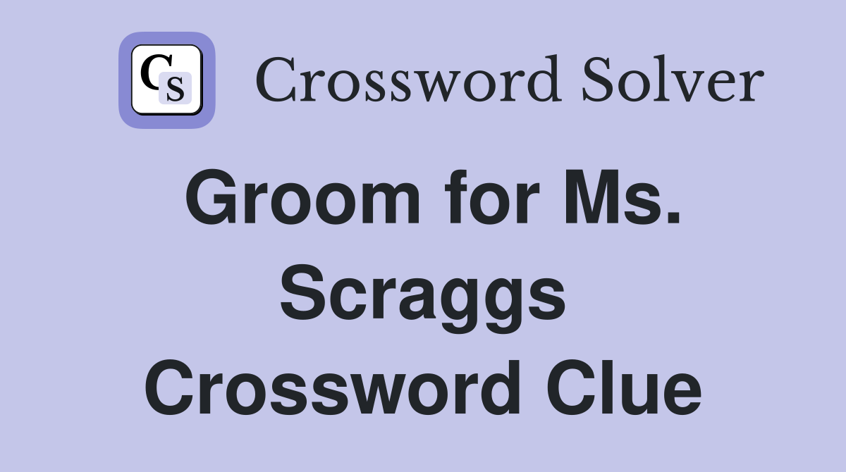 Groom for Ms. Scraggs Crossword Clue