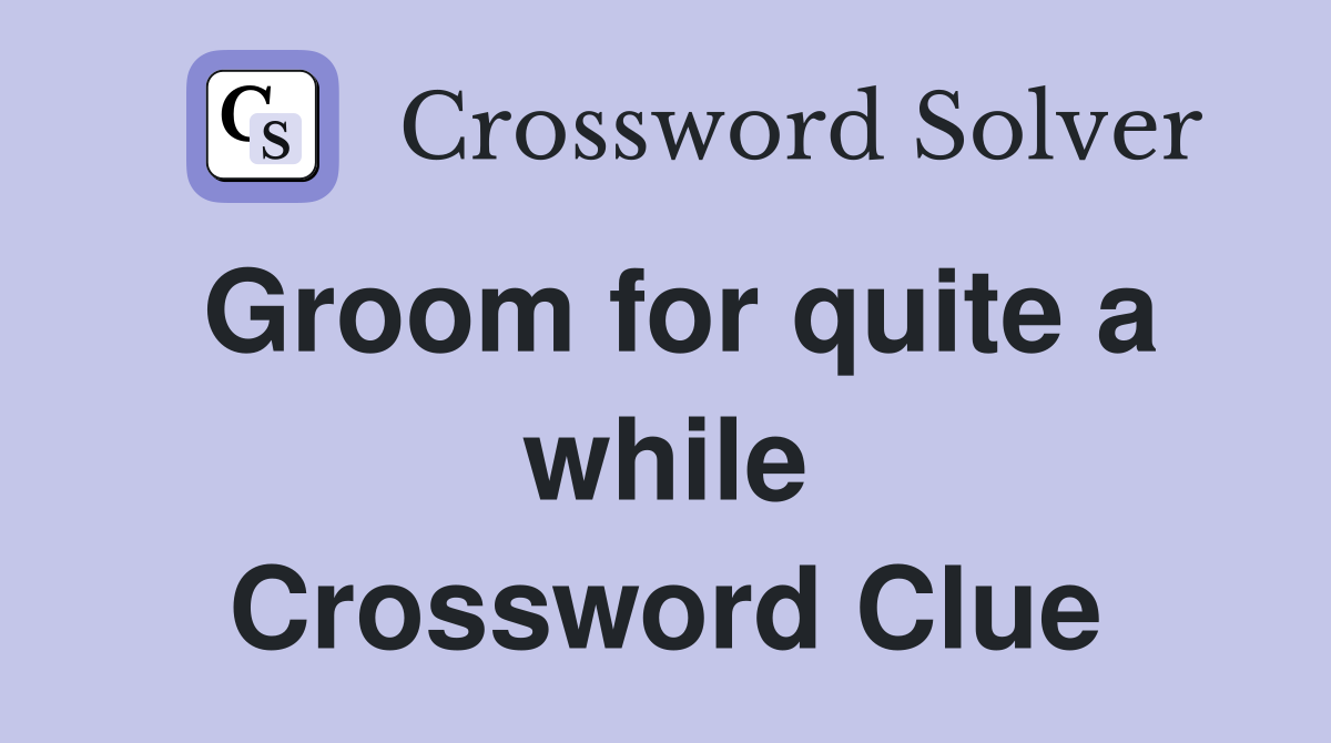 Groom for quite a while Crossword Clue