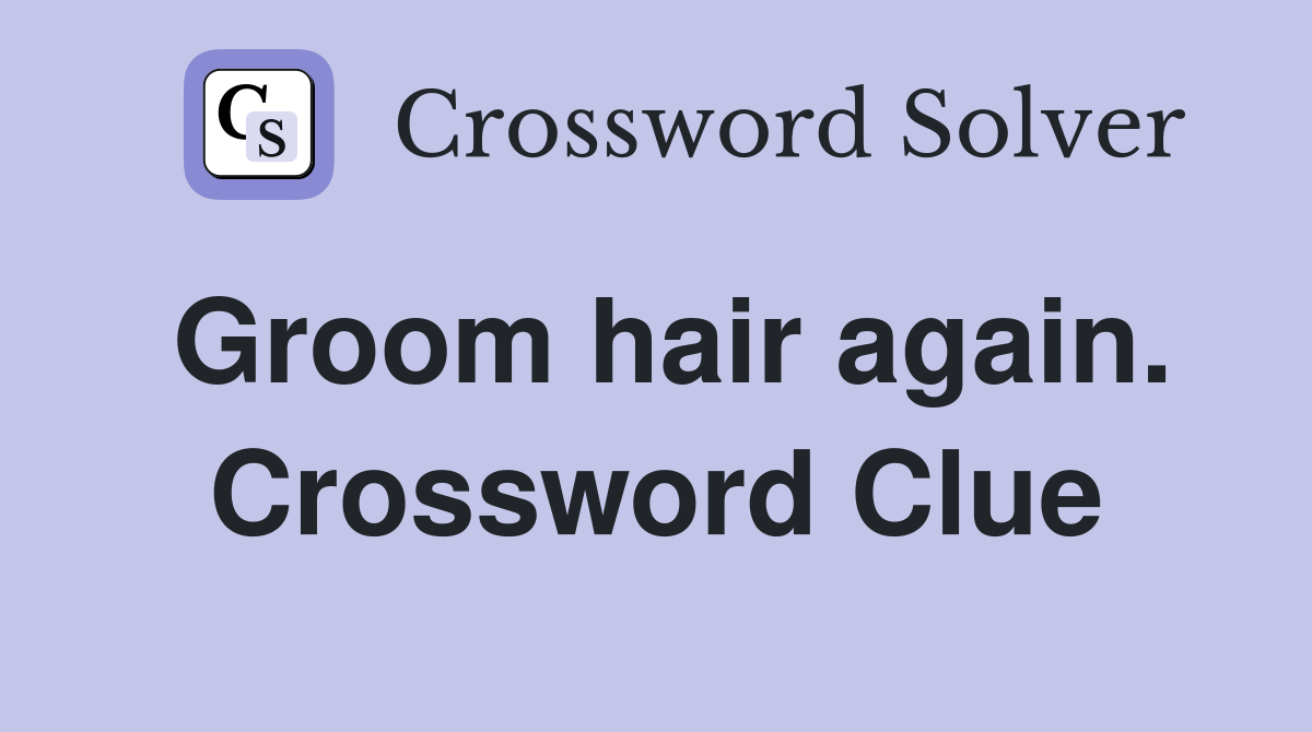 Groom hair again. Crossword Clue