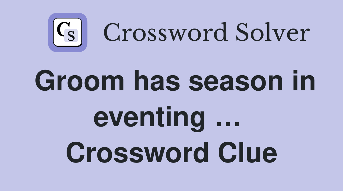 Groom has season in eventing …  Crossword Clue