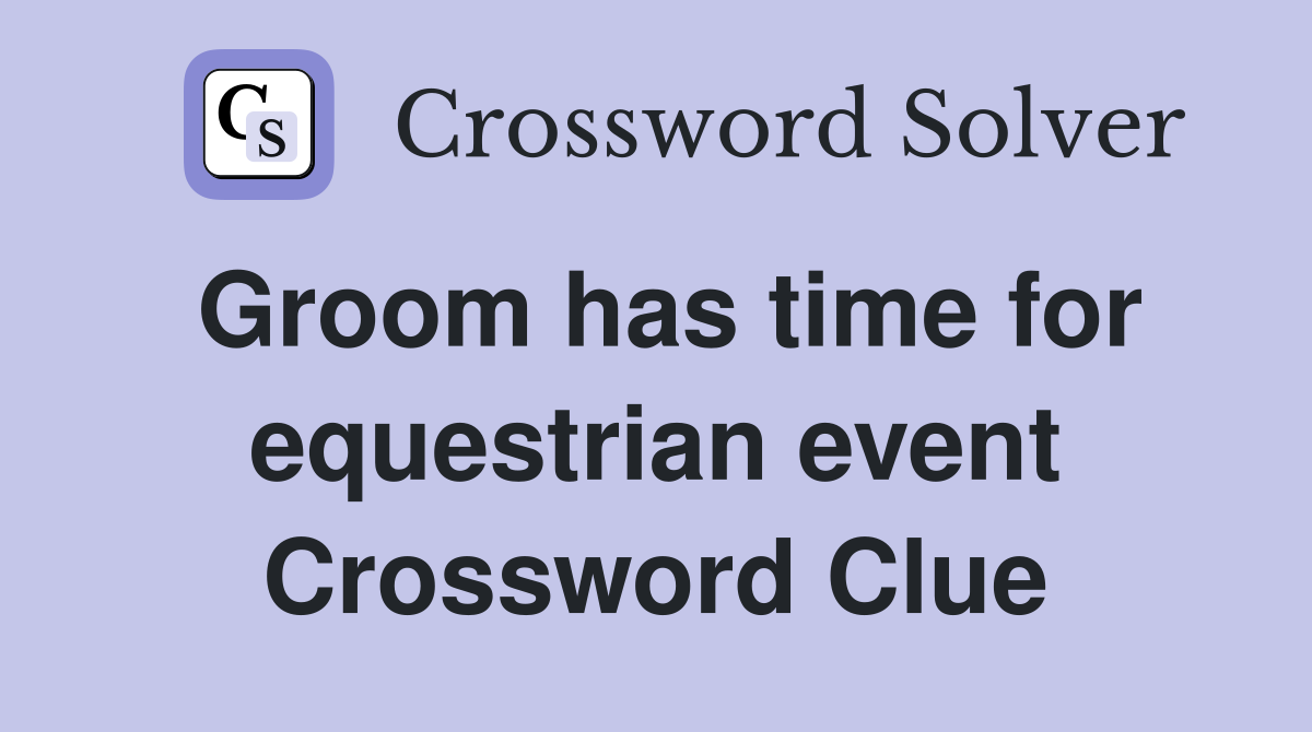 Groom has time for equestrian event Crossword Clue