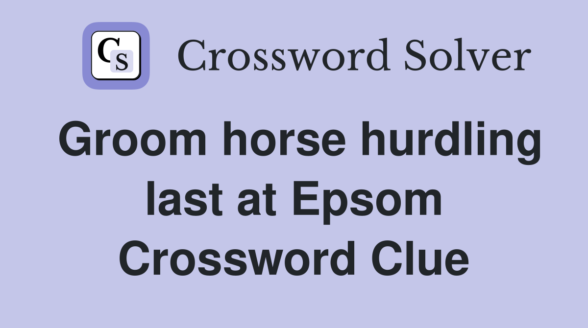 Groom horse hurdling last at Epsom Crossword Clue