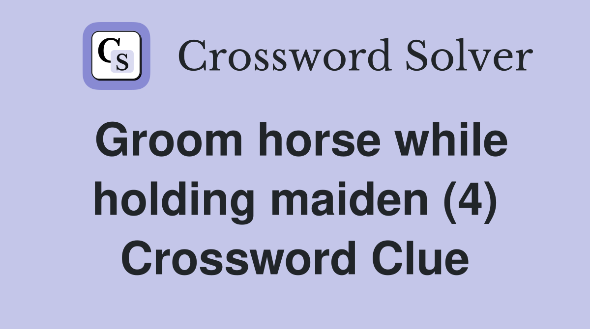 Groom horse while holding maiden (4) Crossword Clue