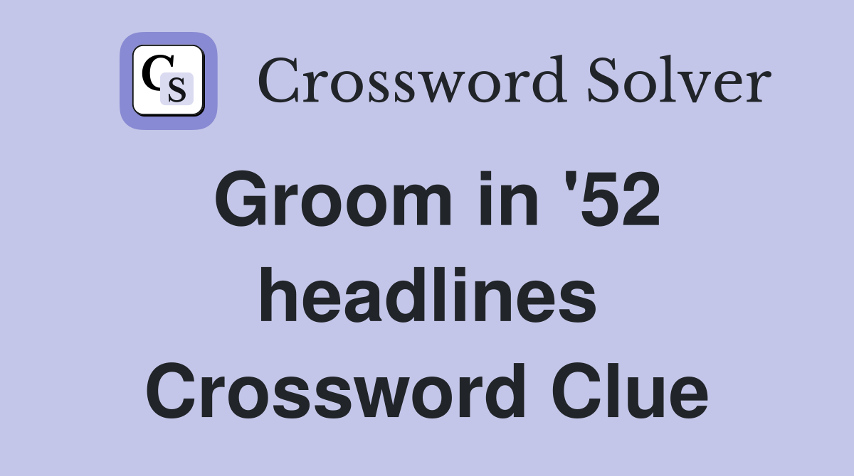 Groom in '52 headlines Crossword Clue