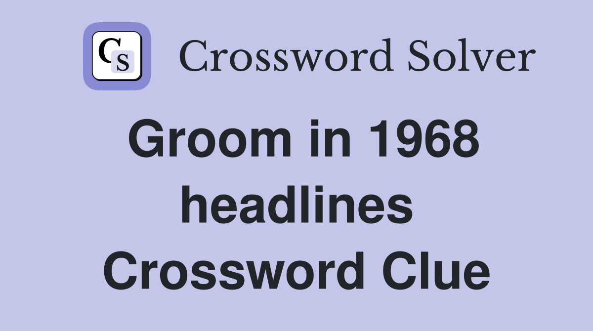 Groom in 1968 headlines Crossword Clue