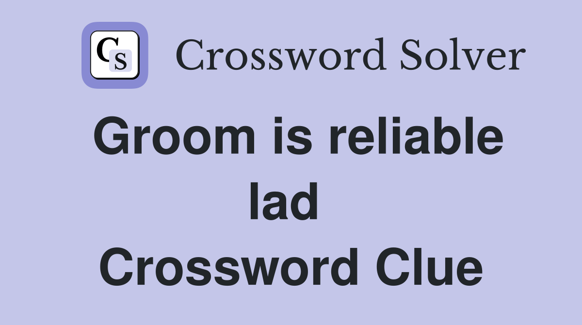 Groom is reliable lad  Crossword Clue