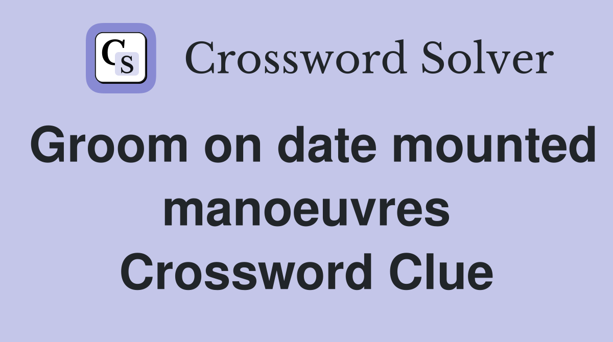 Groom on date mounted manoeuvres Crossword Clue