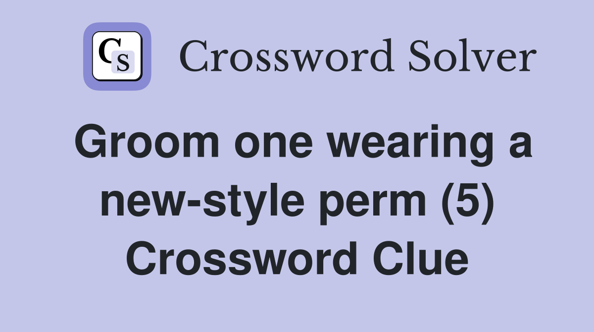 Groom one wearing a new-style perm (5) Crossword Clue