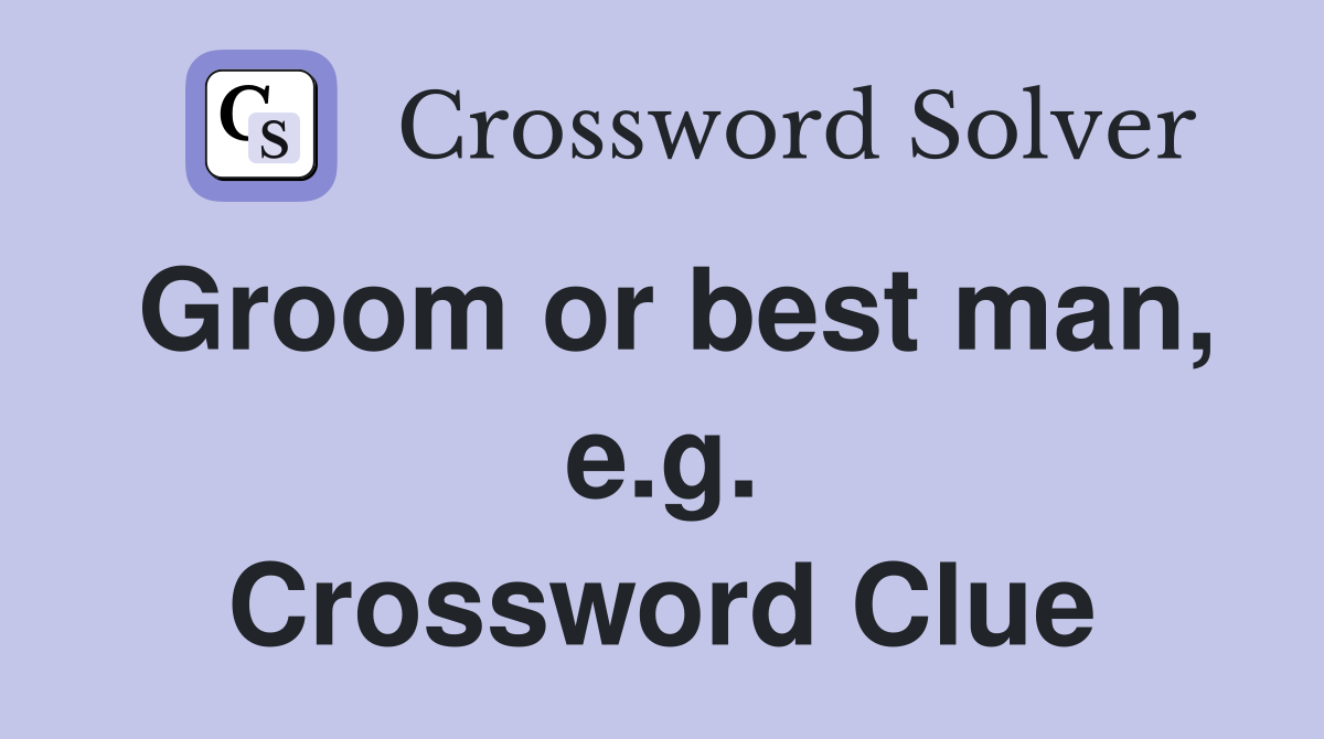 Groom or best man, e.g. Crossword Clue