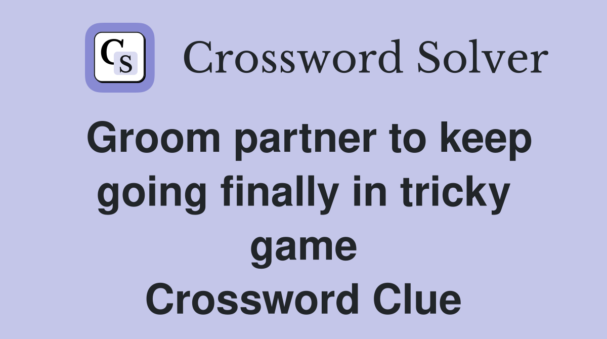 Groom partner to keep going finally in tricky game Crossword Clue